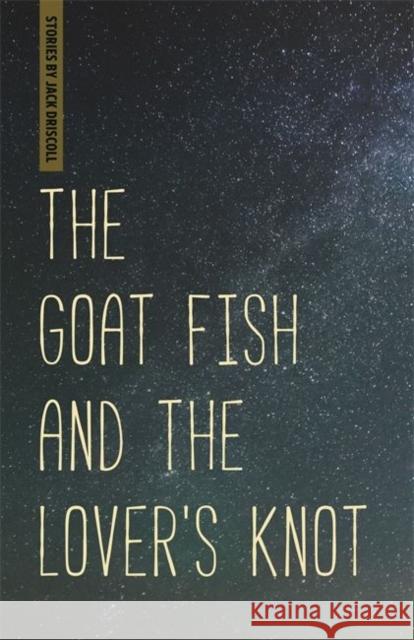 The Goat Fish and the Lover's Knot Jack Driscoll 9780814342954