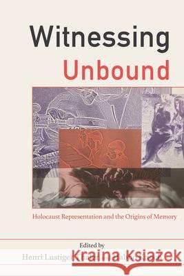 Witnessing Unbound: Holocaust Representation and the Origins of Memory Henri Lustiger Thaler Habbo Knoch Lawrence L. Langer 9780814343012