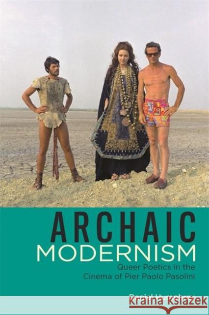 Archaic Modernism: Queer Poetics in the Cinema of Pier Paolo Pasolini Daniel Humphrey 9780814343104 Wayne State University Press