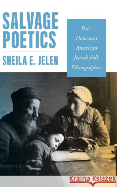 Salvage Poetics: Post-Holocaust American Jewish Folk Ethnographies Sheila E. Jelen 9780814343180