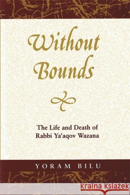 Without Bounds: The Life and Death of Rabbi Ya'aqov Wazana Yoram Bilu 9780814343241 Wayne State University Press