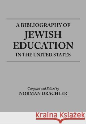 Bibliography of Jewish Education in the United States Norman Drachler Abraham Peck Jacob Rader Marcus 9780814343500