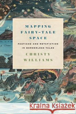 Mapping Fairy-Tale Space: Pastiche and Metafiction in Borderless Tales Christy Williams 9780814343838 Wayne State University Press