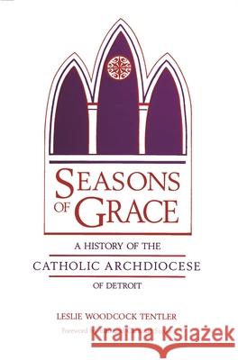 Seasons of Grace: A History of the Catholic Archdiocese of Detroit Leslie Woodcock Tentler Edmund Cardinal Szoka 9780814344002