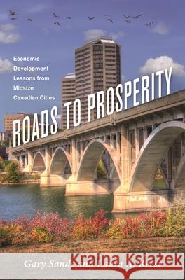 Roads to Prosperity: Economic Development Lessons from Midsize Canadian Cities Gary S. Sands Laura A. Reese 9780814344415 Wayne State University Press