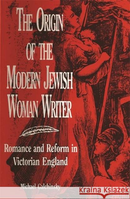 The Origin of the Modern Jewish Woman Writer: Romance and Reform in Victorian England Michael Galchinsky 9780814344446 Wayne State University Press