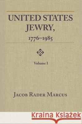 United States Jewry, 1776-1985: Volume 1 Jacob Rader Marcus 9780814344699 Wayne State University Press