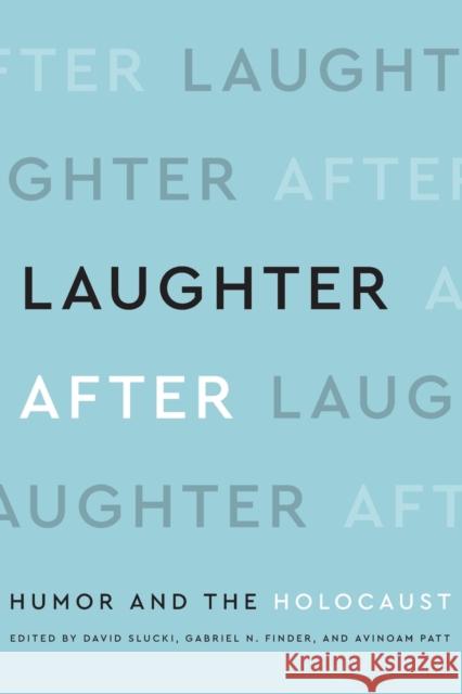 Laughter After: Humor and the Holocaust David Slucki Avinoam Patt Gabriel N. Finder 9780814344781 Wayne State University Press