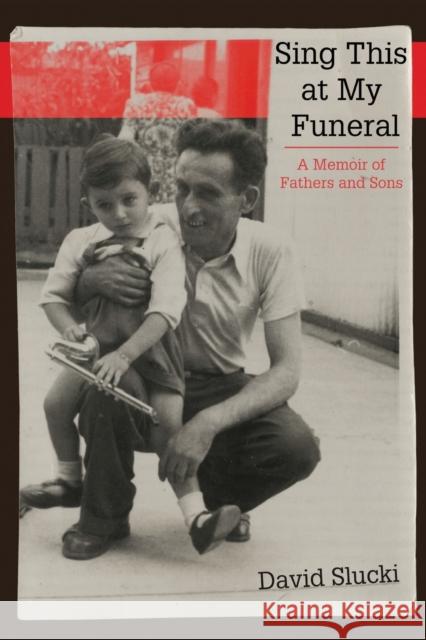Sing This at My Funeral: A Memoir of Fathers and Sons David Slucki 9780814344866 Wayne State University Press