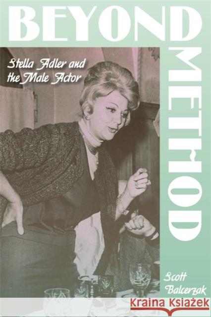 Beyond Method: Stella Adler and the Male Actor Scott Balcerzak 9780814344897 Wayne State University Press