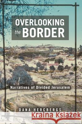 Overlooking the Border: Narratives of a Divided Jerusalem Hercbergs, Dana 9780814344927 Wayne State University Press