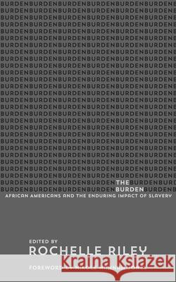 The Burden: African Americans and the Enduring Impact of Slavery Rochelle Riley Aisha Hinds Nikole Hannah Jones 9780814345146 Wayne State University Press