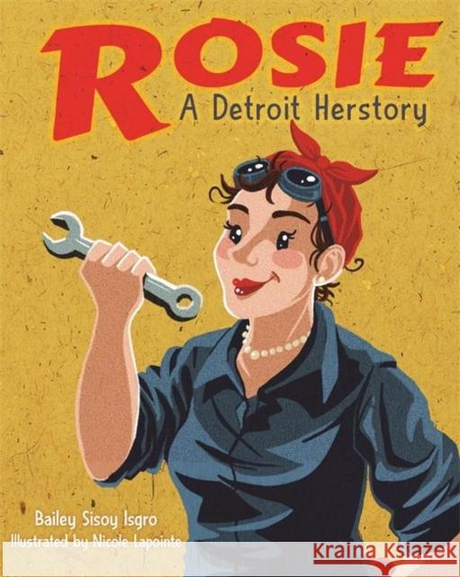 Rosie, a Detroit Herstory Bailey Sisoy Isgro 9780814345443 Wayne State University Press