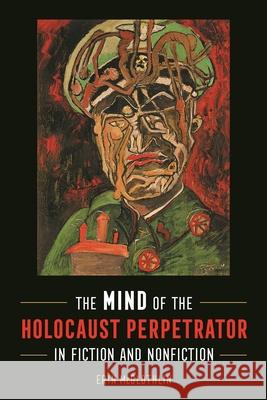 The Mind of the Holocaust Perpetrator in Fiction and Nonfiction Erin McGlothlin 9780814346143 Wayne State University Press