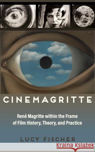 Cinemagritte: René Magritte Within the Frame of Film History, Theory, and Practice Fischer, Lucy 9780814346365