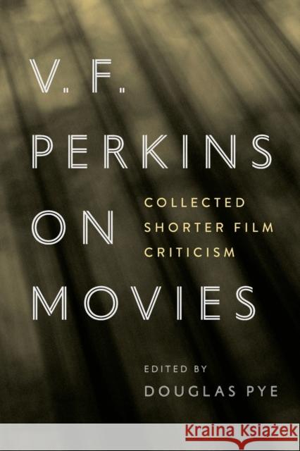V. F. Perkins on Movies: Collected Shorter Film Criticism Douglas Pye George M. Wilson 9780814346433 Wayne State University Press