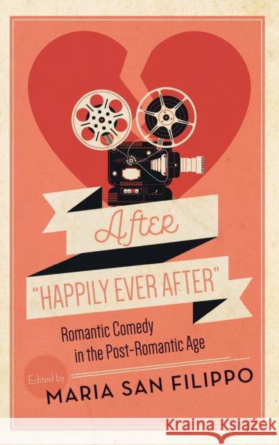 After Happily Ever After: Romantic Comedy in the Post-Romantic Age San Filippo, Maria 9780814346730 Wayne State University Press