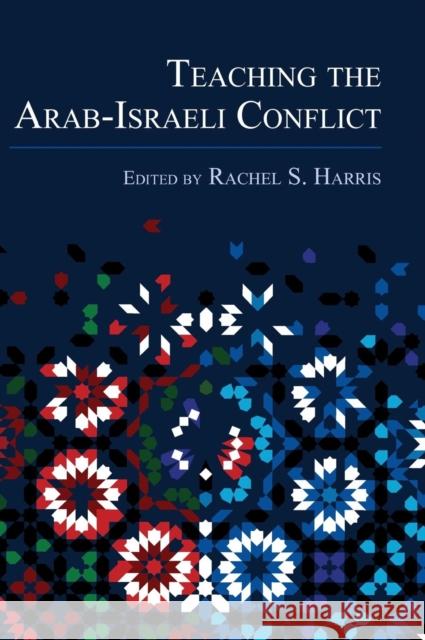 Teaching the Arab-Israeli Conflict Rachel S. Harris Jacob Lassner Caitlin Carenen 9780814346761 Wayne State University Press