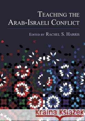 Teaching the Arab-Israeli Conflict Rachel S. Harris Jacob Lassner Caitlin Carenen 9780814346778 Wayne State University Press