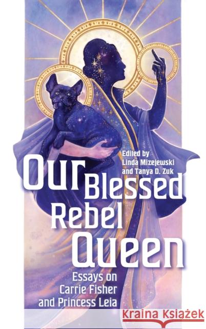 Our Blessed Rebel Queen: Essays on Carrie Fisher and Princess Leia Linda Mizejewski Tanya D. Zuk Ken Feil 9780814346853 Wayne State University Press
