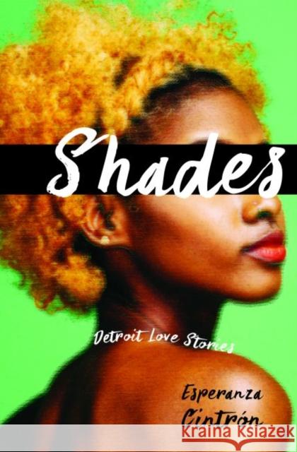 Shades: Detroit Love Stories Esperanza M. Cintron 9780814346884 Wayne State University Press