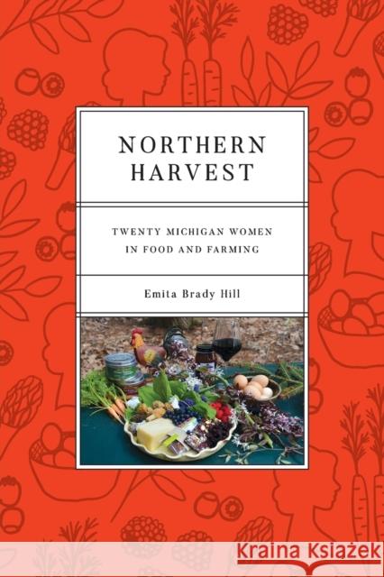 Northern Harvest: Twenty Michigan Women in Food and Farming Emita Brady Hill Genna Cowsert 9780814347133