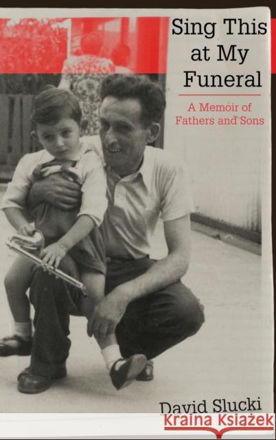 Sing This at My Funeral: A Memoir of Fathers and Sons David Slucki 9780814347218 Wayne State University Press