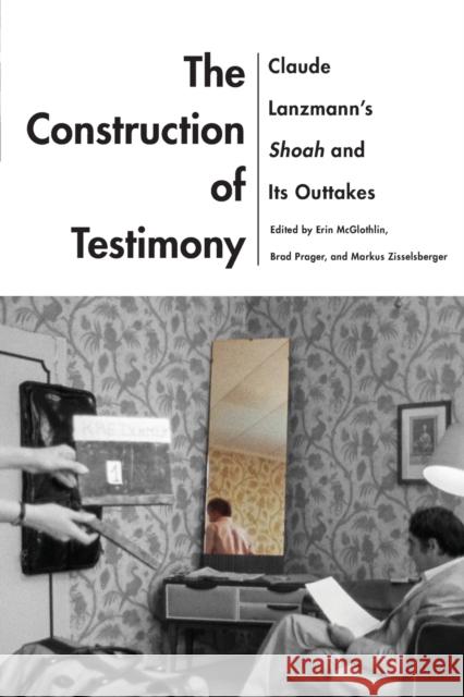 The Construction of Testimony: Claude Lanzmann's Shoah and Its Outtakes Erin McGlothlin Brad Prager Markus Zisselsberger 9780814347348 Wayne State University Press