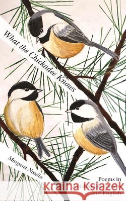 What the Chickadee Knows Margaret Noodin 9780814347508 Wayne State University Press