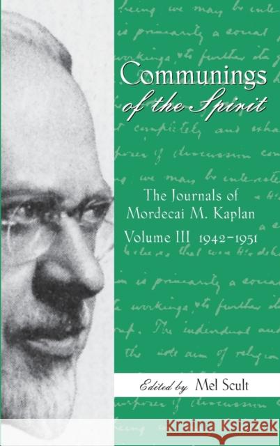 Communings of the Spirit, Volume III: The Journals of Mordecai M. Kaplan, 1942-1951 Mel Scult 9780814347676
