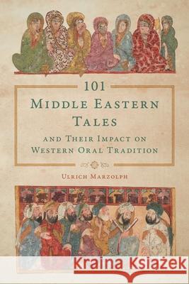 101 Middle Eastern Tales and Their Impact on Western Oral Tradition Ulrich Marzolph 9780814347737 Wayne State University Press