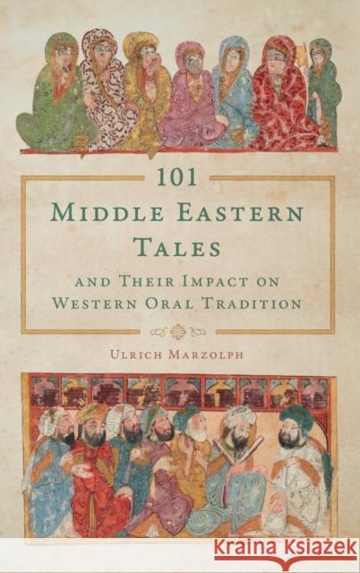 101 Middle Eastern Tales and Their Impact on Western Oral Tradition Ulrich Marzolph 9780814347744 Wayne State University Press