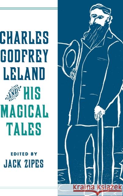 Charles Godfrey Leland and His Magical Tales Jack Zipes 9780814347867 Wayne State University Press