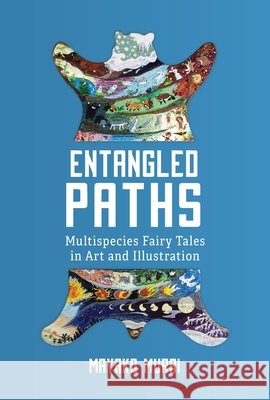 Entangled Paths: Multispecies Fairy Tales in Art and Illustration Mayako Murai Anne E. Duggan 9780814347935 Wayne State University Press