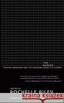 The Burden: African Americans and the Enduring Impact of Slavery Rochelle Riley Aisha Hinds Nikole Hannah-Jones 9780814348314 Wayne State University Press