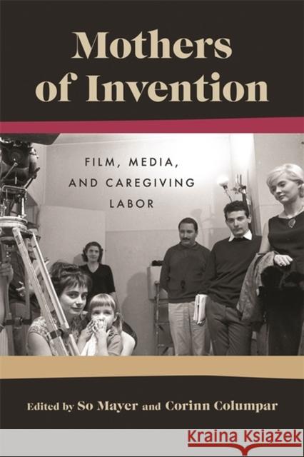 Mothers of Invention: Film, Media, and Caregiving Labor So Mayer Corinn Columpar Susan Berridge 9780814348529 Wayne State University Press