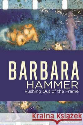 Barbara Hammer: Pushing Out of the Frame Sarah Keller 9780814348581 Wayne State University Press