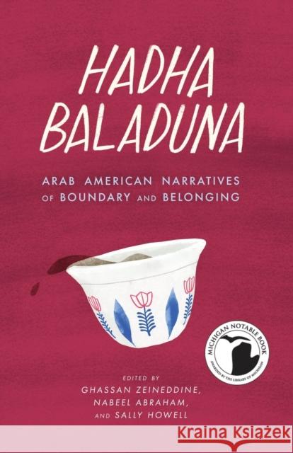 Hadha Baladuna: Arab American Narratives of Boundary and Belonging Ghassan Zeineddine Nabeel Abraham Sally Howell 9780814349250 Wayne State University Press