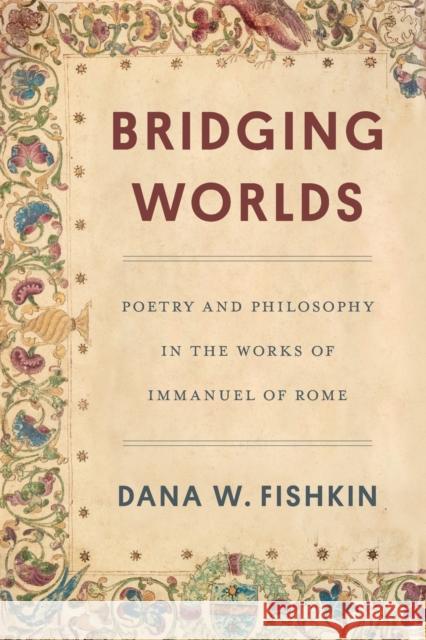 Bridging Worlds: Poetry and Philosophy in the Works of Immanuel of Rome Fishkin, Dana W. 9780814350355 Wayne State University Press