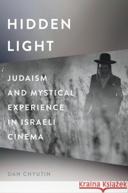 Hidden Light: Judaism and Mystical Experience in Israeli Cinema Dan Chyutin 9780814350676 Wayne State University Press