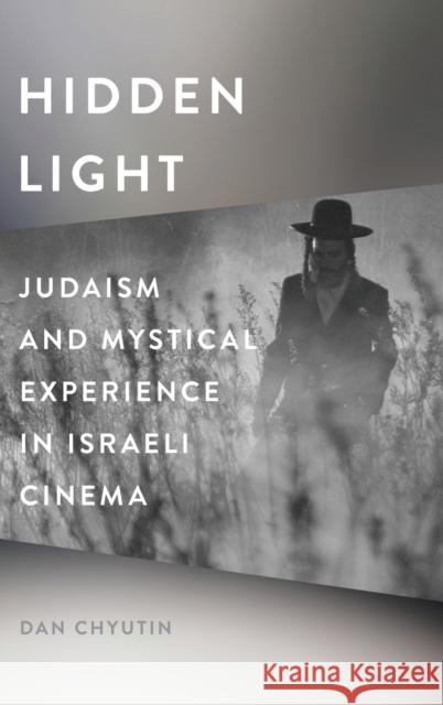 Hidden Light: Judaism and Mystical Experience in Israeli Cinema Dan Chyutin 9780814350683 Wayne State University Press