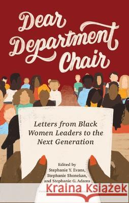 Dear Department Chair: Letters from Black Women Leaders to the Next Generation Stephanie Adams Stephanie Evans Stephanie Shonekan 9780814350744