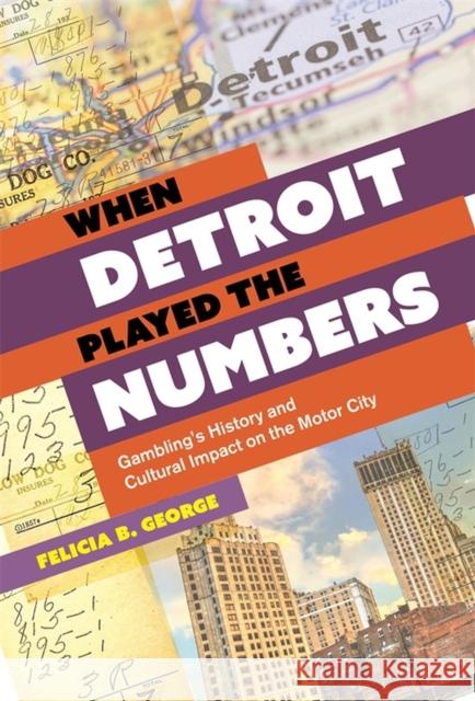 When Detroit Played the Numbers: Gambling's History and Cultural Impact on the Motor City  9780814350768 Wayne State University Press
