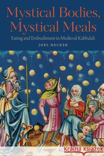 Mystical Bodies, Mystical Meals: Eating and Embodiment in Medieval Kabbalah Author Joel Hecker   9780814350935 Wayne State University Press
