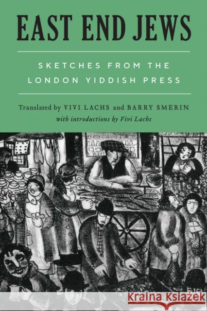 East End Jews: Sketches from the London Yiddish Press Vivi Lachs Vivi Lachs Barry Smerin 9780814351345 Wayne State University Press