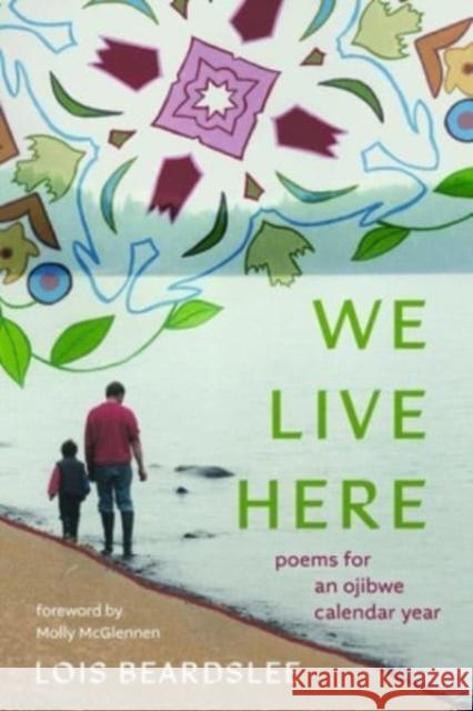 We Live Here: Poems for an Ojibwe Calendar Year Lois Beardslee Molly McGlennen 9780814351468