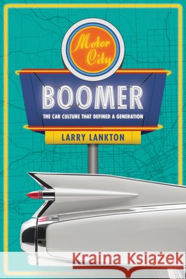 Motor City Boomer: The Car Culture That Defined a Generation Larry D. Lankton 9780814353448 Wayne State University Press