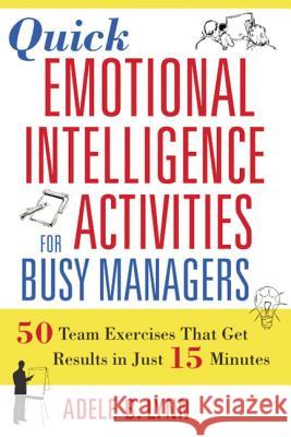 Quick Emotional Intelligence Activities for Busy Managers: 50 Team Exercises That Get Results in Just 15 Minutes Lynn, Adele 9780814408957 0