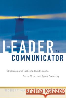 The Leader as Communicator: Strategies and Tactics to Build Loyalty, Focus Effort, and Spark Creativity Mai, Robert 9780814409961 AMACOM/American Management Association