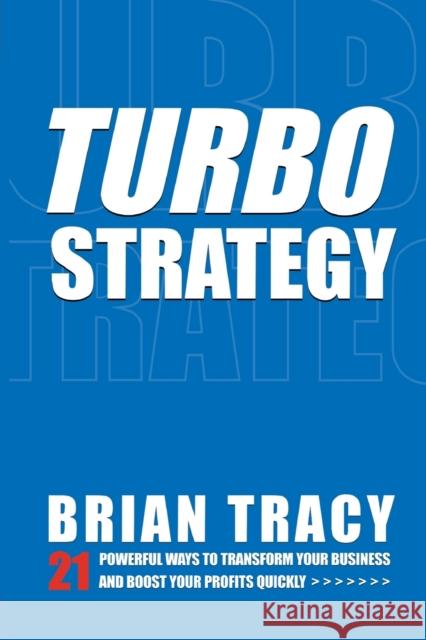 Turbostrategy: 21 Powerful Ways to Transform Your Business and Boost Your Profits Quickly Tracy, Brian 9780814413289 AMACOM/American Management Association